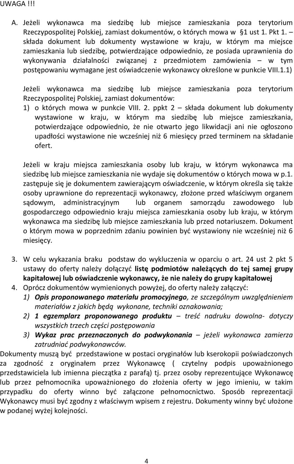 zamówienia w tym postępowaniu wymagane jest oświadczenie wykonawcy określone w punkcie VIII.1.