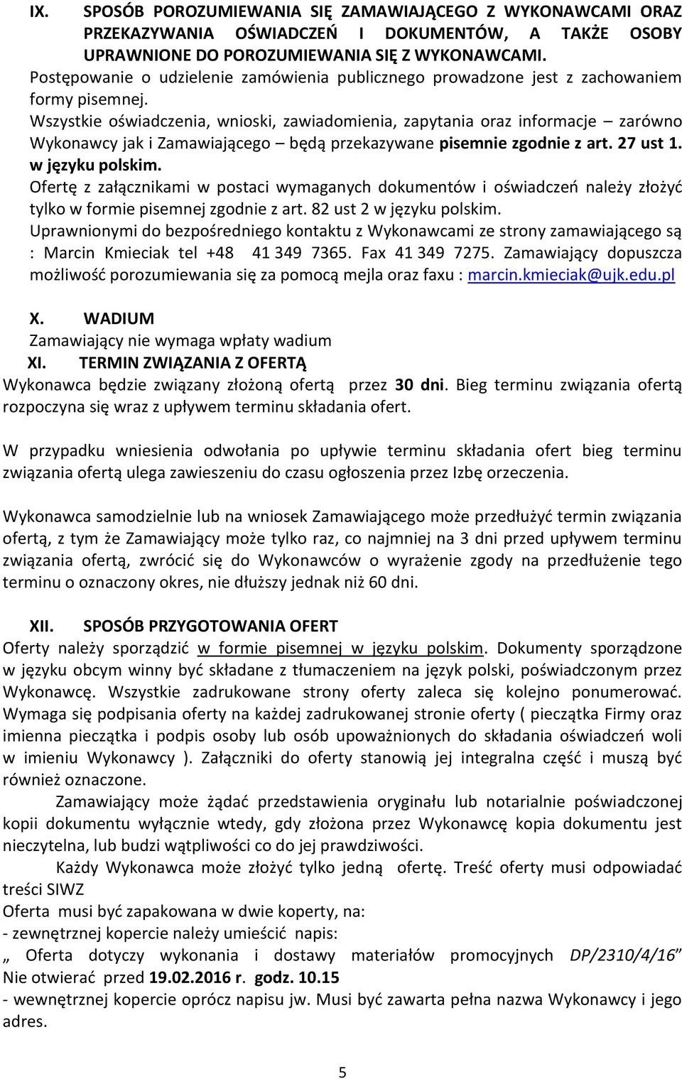 Wszystkie oświadczenia, wnioski, zawiadomienia, zapytania oraz informacje zarówno Wykonawcy jak i Zamawiającego będą przekazywane pisemnie zgodnie z art. 27 ust 1. w języku polskim.