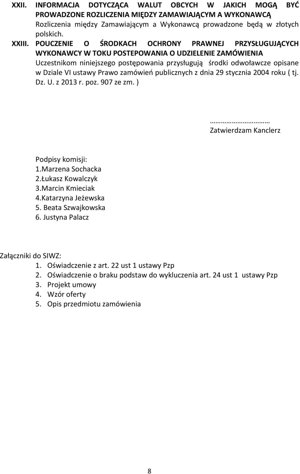 ustawy Prawo zamówień publicznych z dnia 29 stycznia 2004 roku ( tj. Dz. U. z 2013 r. poz. 907 ze zm. ) Zatwierdzam Kanclerz Podpisy komisji: 1.Marzena Sochacka 2.Łukasz Kowalczyk 3.Marcin Kmieciak 4.
