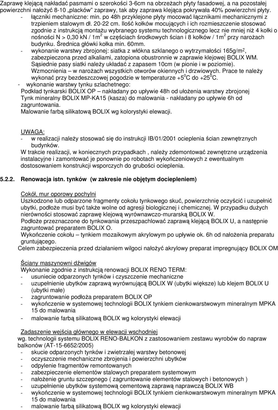 Ilość kołków mocujących i ich rozmieszczenie stosować zgodnie z instrukcją montażu wybranego systemu technologicznego lecz nie mniej niż 4 kołki o nośności N > 0,30 kn / 1m 2 w częściach środkowych