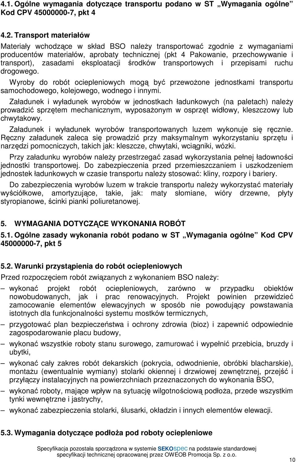 eksploatacji środków transportowych i przepisami ruchu drogowego. Wyroby do robót ociepleniowych mogą być przewożone jednostkami transportu samochodowego, kolejowego, wodnego i innymi.