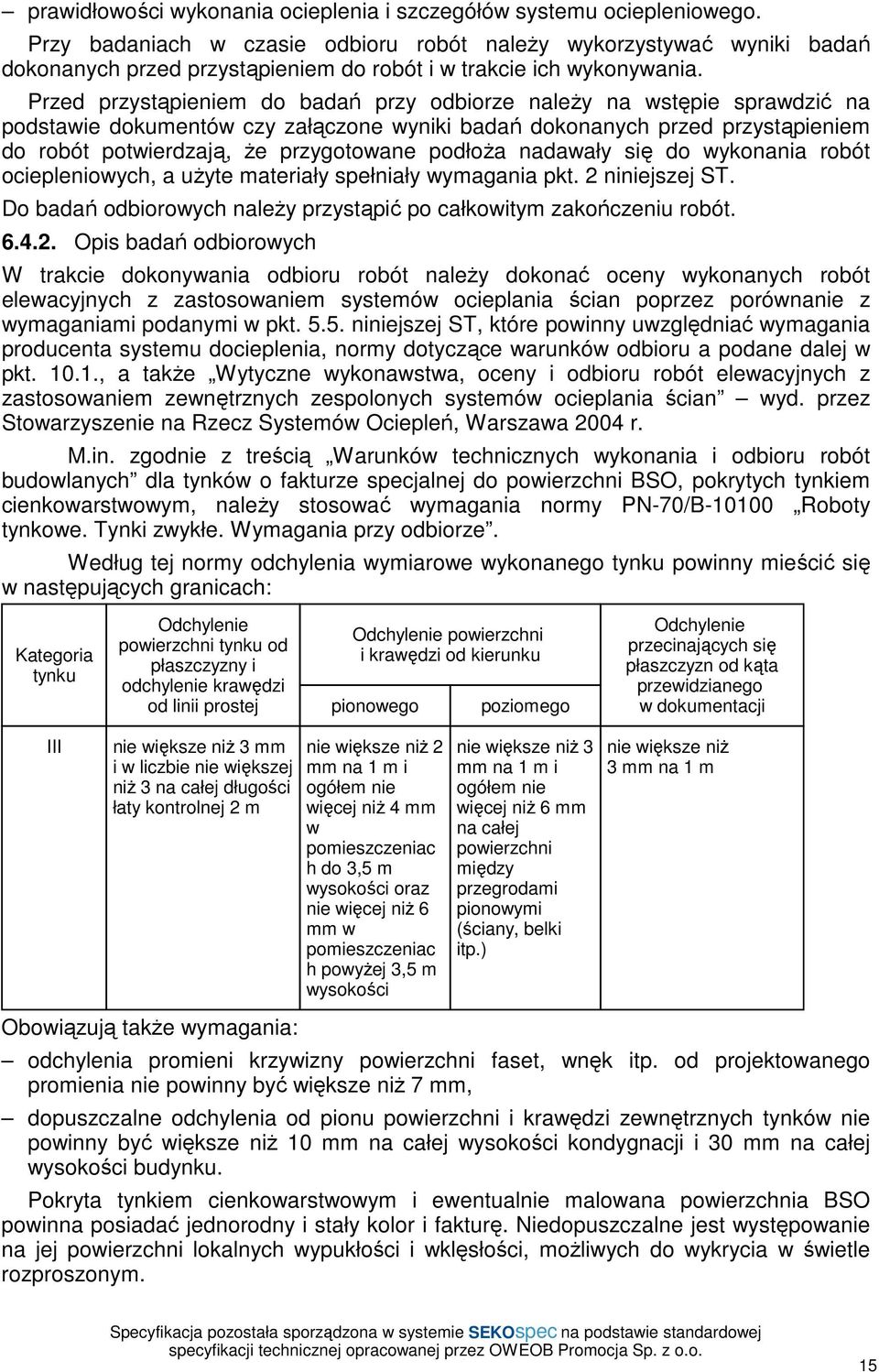 Przed przystąpieniem do badań przy odbiorze należy na wstępie sprawdzić na podstawie dokumentów czy załączone wyniki badań dokonanych przed przystąpieniem do robót potwierdzają, że przygotowane