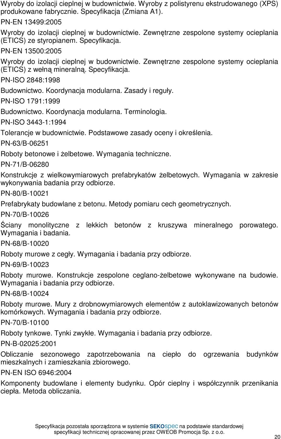 Zewnętrzne zespolone systemy ocieplania (ETICS) z wełną mineralną. Specyfikacja. PN-ISO 2848:1998 Budownictwo. Koordynacja modularna. Zasady i reguły. PN-ISO 1791:1999 Budownictwo.