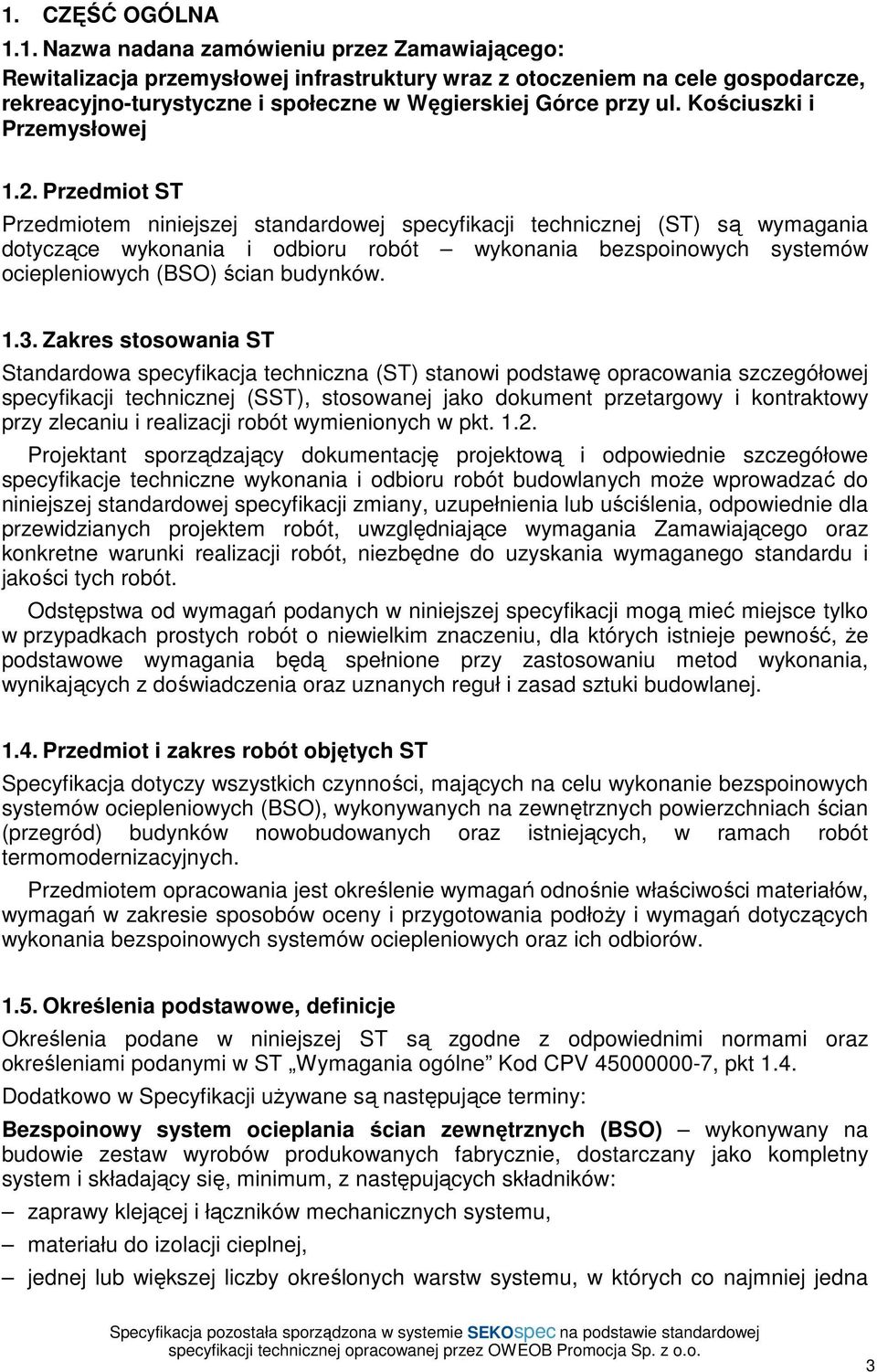 Przedmiot ST Przedmiotem niniejszej standardowej specyfikacji technicznej (ST) są wymagania dotyczące wykonania i odbioru robót wykonania bezspoinowych systemów ociepleniowych (BSO) ścian budynków. 1.