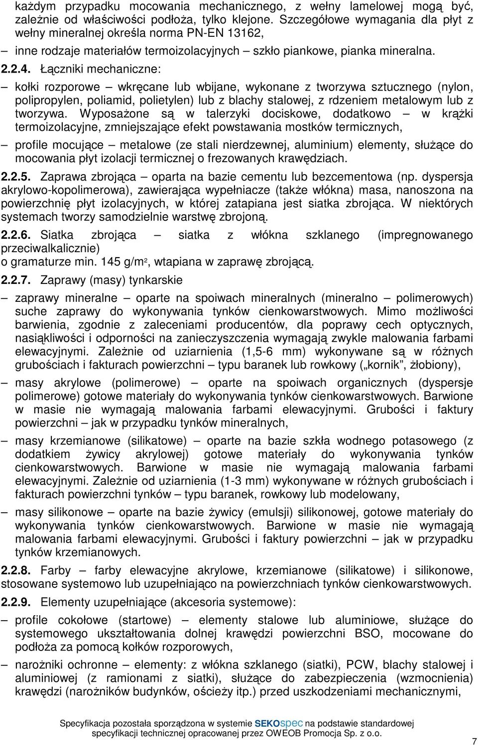 Łączniki mechaniczne: kołki rozporowe wkręcane lub wbijane, wykonane z tworzywa sztucznego (nylon, polipropylen, poliamid, polietylen) lub z blachy stalowej, z rdzeniem metalowym lub z tworzywa.