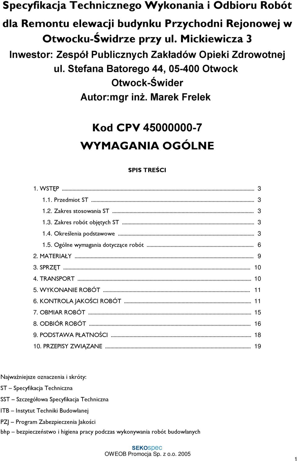 WSTÆP... 3 1.1. Przedmiot ST... 3 1.2. Zakres stosowania ST... 3 1.3. Zakres robót objêtych ST... 3 1.4. Okreœlenia podstawowe... 3 1.5. Ogólne wymagania dotycz¹ce robót... 6 2. MATERIA Y... 9 3.