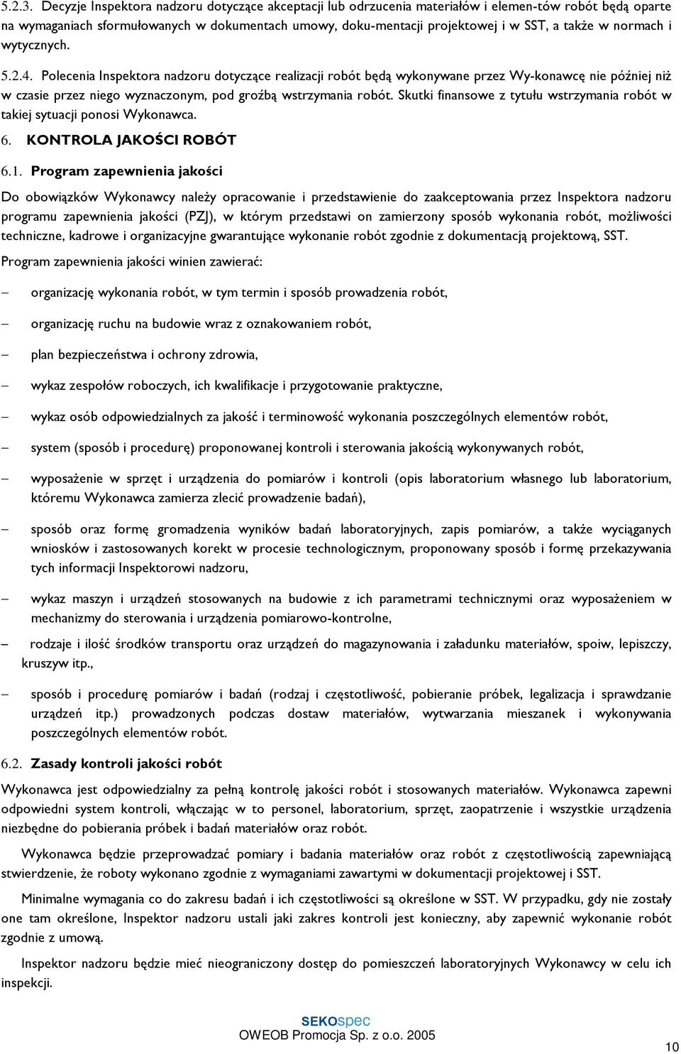 w normach i wytycznych. 5.2.4. Polecenia Inspektora nadzoru dotycz¹ce realizacji robót bêd¹ wykonywane przez Wy konawcê nie póêniej ni w czasie przez niego wyznaczonym, pod groêb¹ wstrzymania robót.