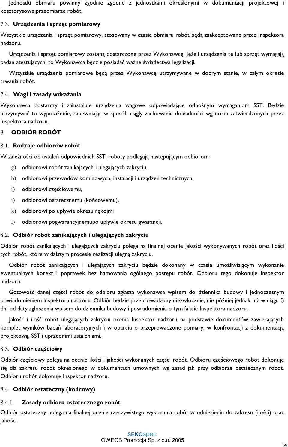 Urz¹dzenia i sprzêt pomiarowy zostan¹ dostarczone przez Wykonawcê. Je eli urz¹dzenia te lub sprzêt wymagaj¹ badañ atestuj¹cych, to Wykonawca bêdzie posiadaã wa ne œwiadectwa legalizacji.