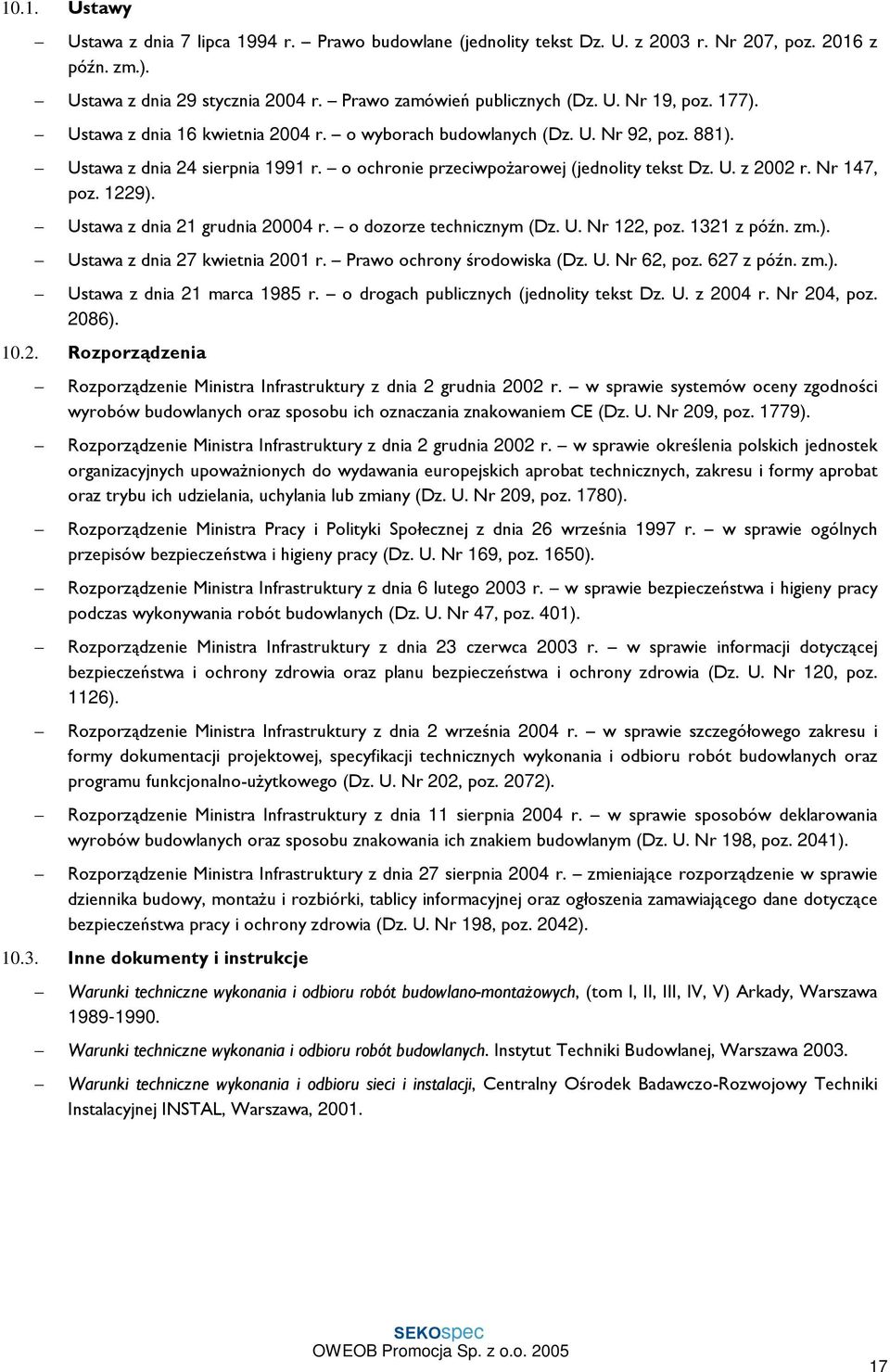 1229). Ustawa z dnia 21 grudnia 20004 r. o dozorze technicznym (Dz. U. Nr 122, poz. 1321 z póên. zm.). Ustawa z dnia 27 kwietnia 2001 r. Prawo ochrony œrodowiska (Dz. U. Nr 62, poz. 627 z póên. zm.). Ustawa z dnia 21 marca 1985 r.