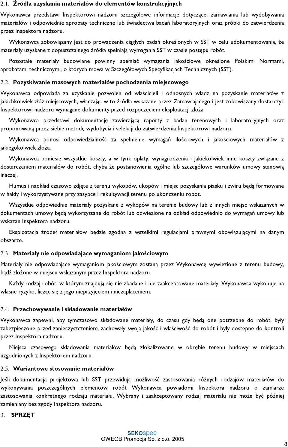 Wykonawca zobowi¹zany jest do prowadzenia ci¹gùych badañ okreœlonych w SST w celu udokumentowania, e materiaùy uzyskane z dopuszczalnego êródùa speùniaj¹ wymagania SST w czasie postêpu robót.