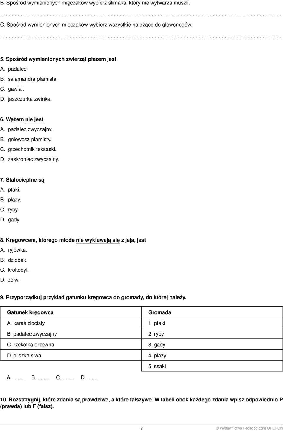 7. Stałocieplne sa A. ptaki. B. płazy. C. ryby. D. gady. 8. Kręgowcem, którego młode nie wykluwaja się z jaja, jest A. ryjówka. B. dziobak. C. krokodyl. D. żółw. 9.