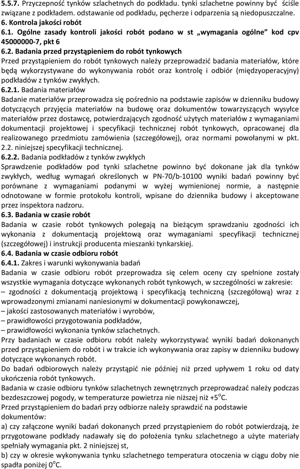 Badania przed przystąpieniem do robót tynkowych Przed przystąpieniem do robót tynkowych należy przeprowadzić badania materiałów, które będą wykorzystywane do wykonywania robót oraz kontrolę i odbiór