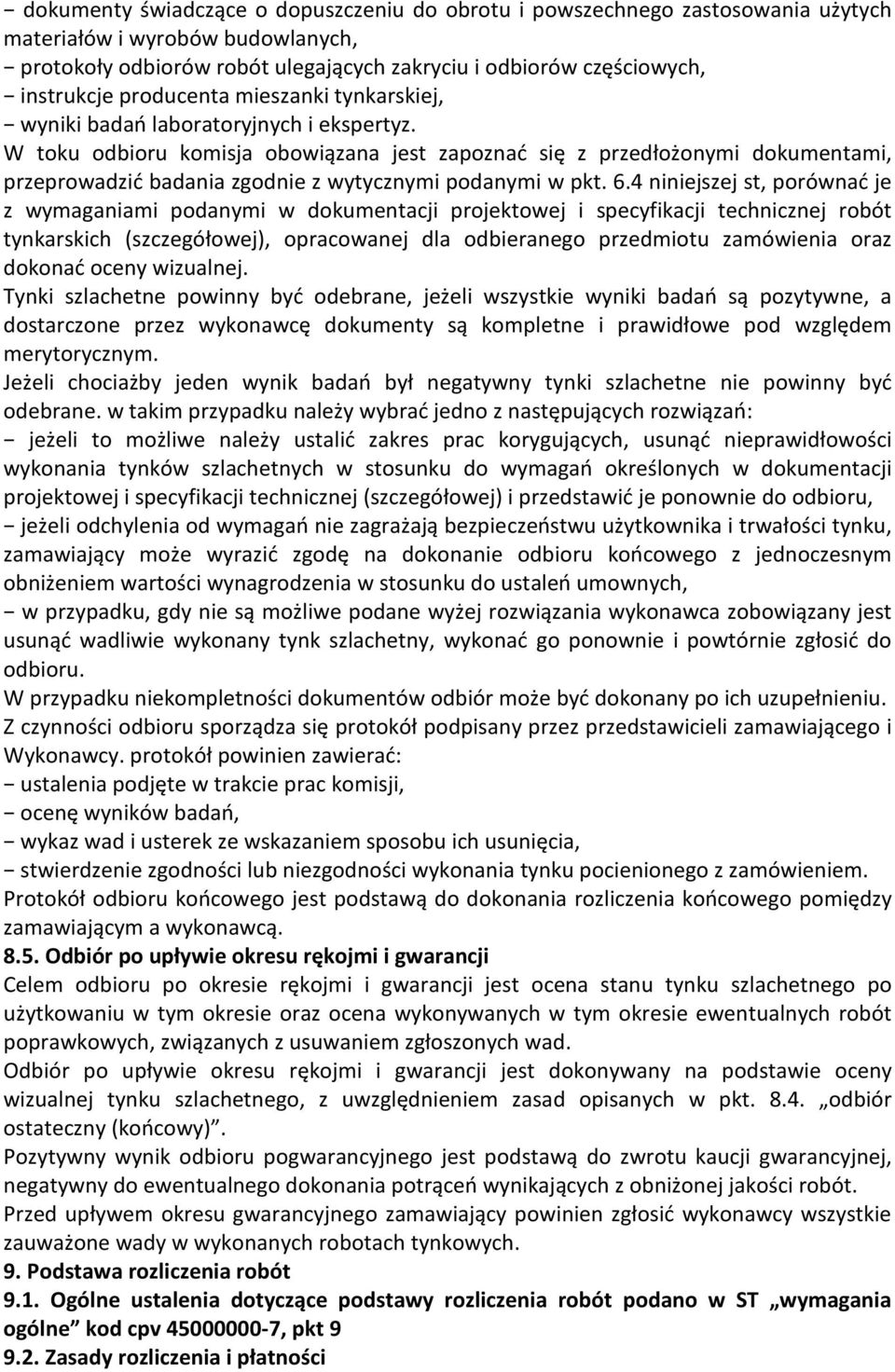 W toku odbioru komisja obowiązana jest zapoznać się z przedłożonymi dokumentami, przeprowadzić badania zgodnie z wytycznymi podanymi w pkt. 6.