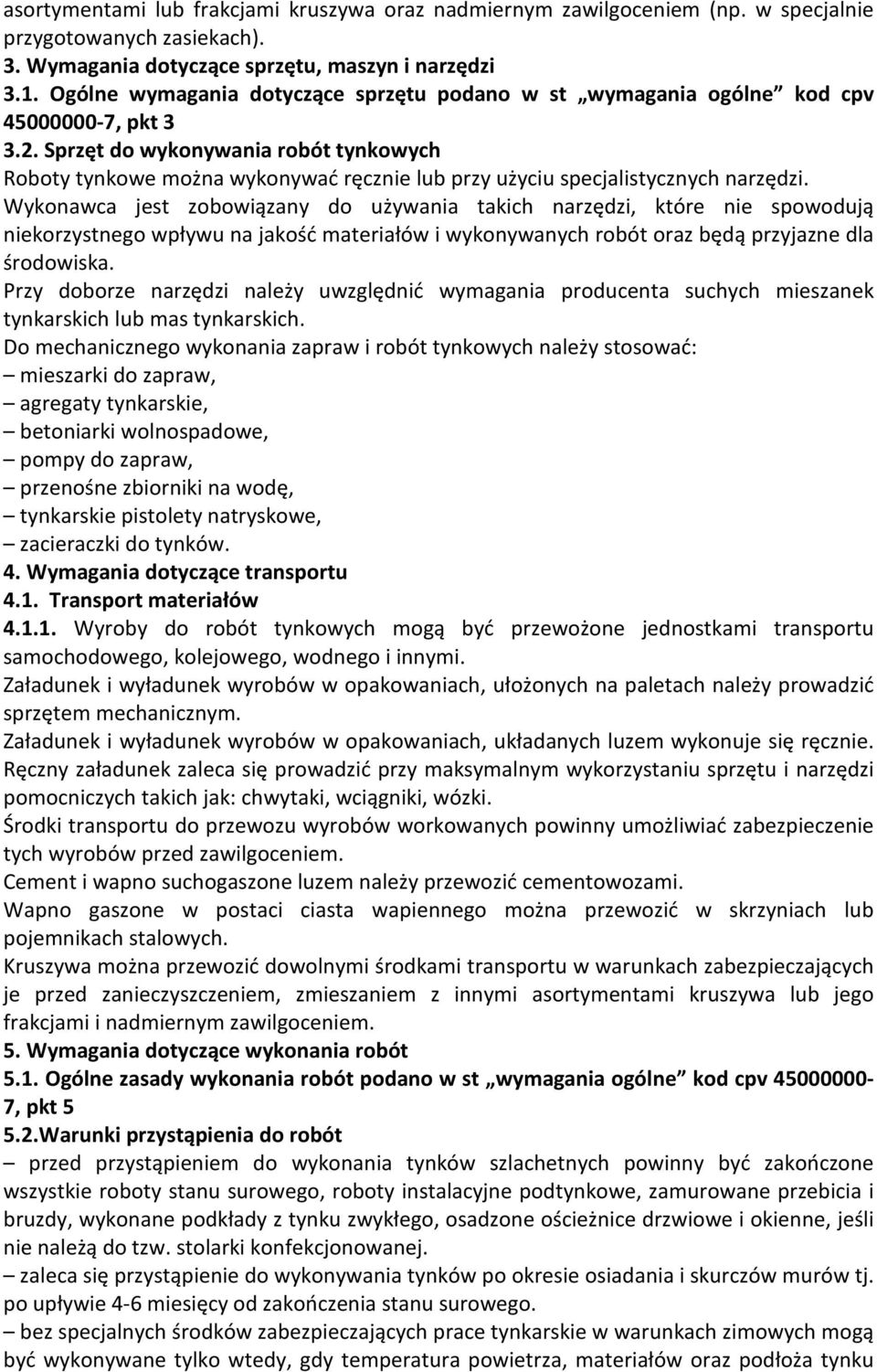 Sprzęt do wykonywania robót tynkowych Roboty tynkowe można wykonywać ręcznie lub przy użyciu specjalistycznych narzędzi.