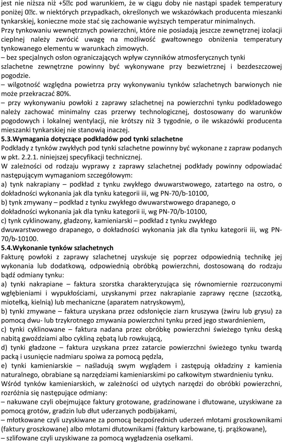 Przy tynkowaniu wewnętrznych powierzchni, które nie posiadają jeszcze zewnętrznej izolacji cieplnej należy zwrócić uwagę na możliwość gwałtownego obniżenia temperatury tynkowanego elementu w