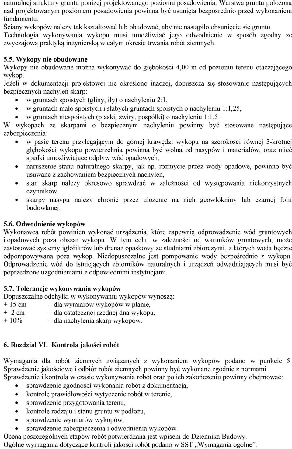 Technologia wykonywania wykopu musi umożliwiać jego odwodnienie w sposób zgodny ze zwyczajową praktyką inżynierską w całym okresie trwania robót ziemnych. 5.