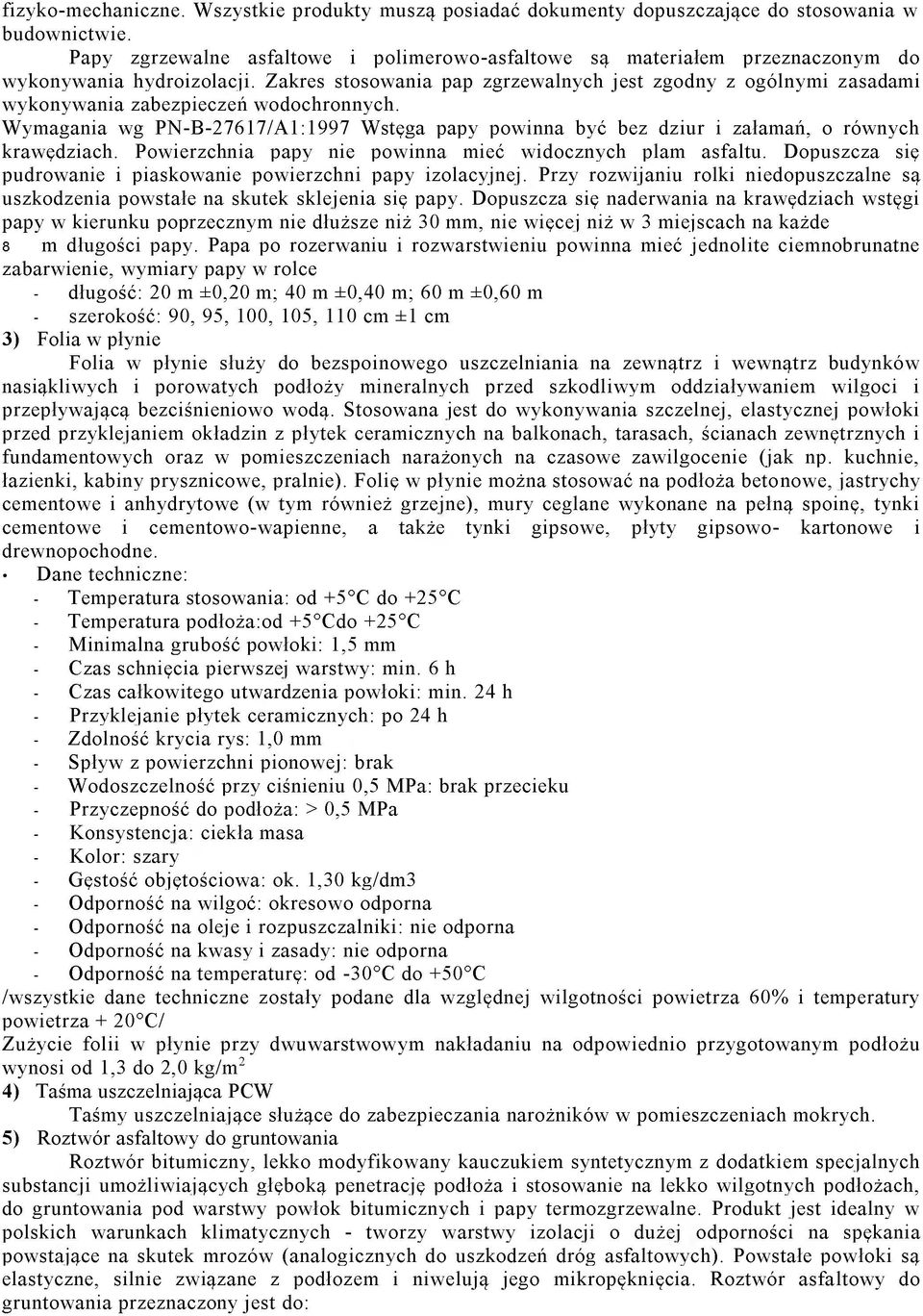 Zakres stosowania pap zgrzewalnych jest zgodny z ogólnymi zasadami wykonywania zabezpieczeń wodochronnych.