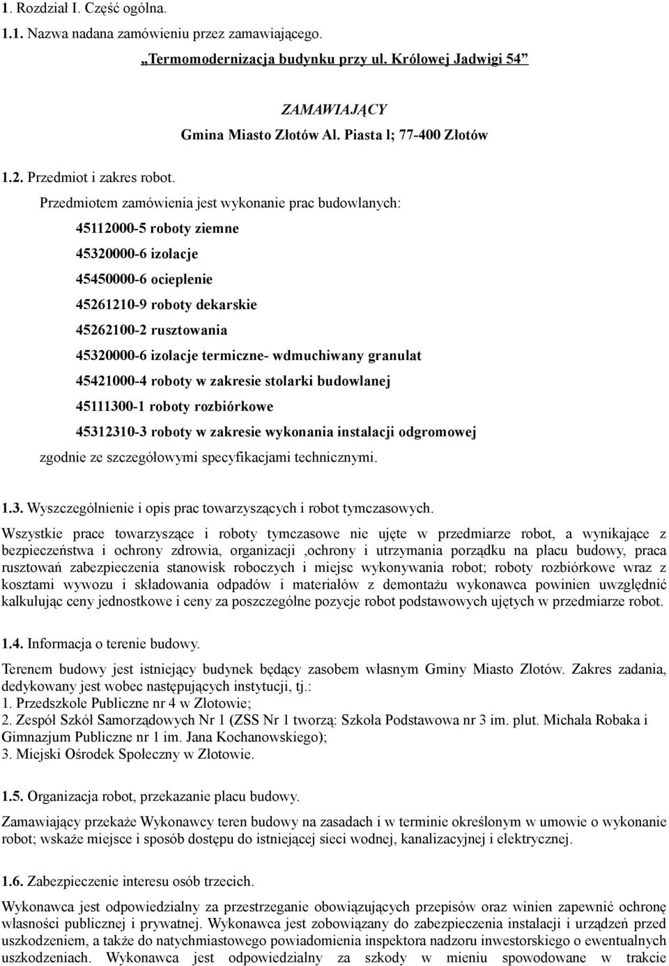 Przedmiotem zamówienia jest wykonanie prac budowlanych: 45112000-5 roboty ziemne 45320000-6 izolacje 45450000-6 ocieplenie 45261210-9 roboty dekarskie 45262100-2 rusztowania 45320000-6 izolacje
