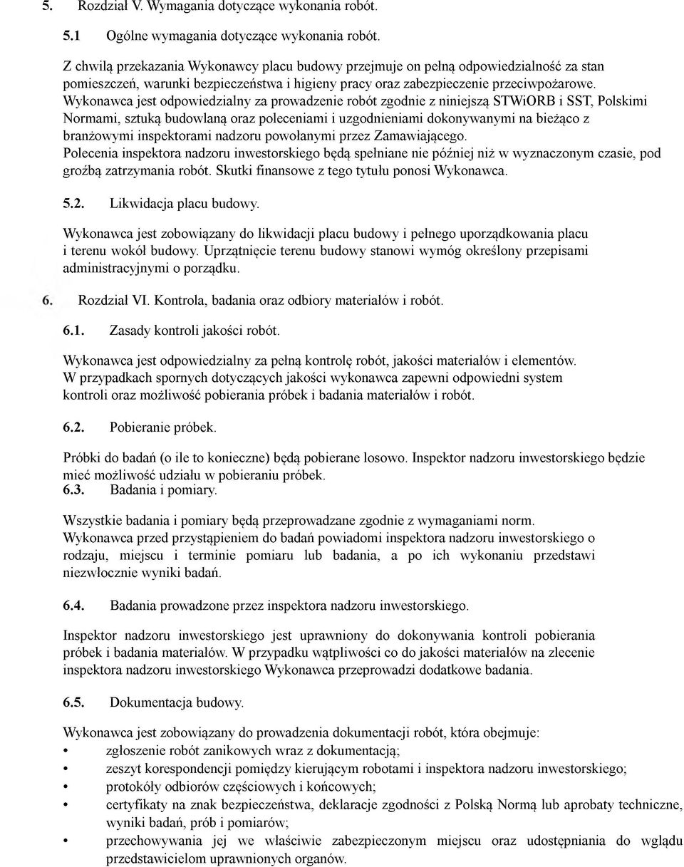 Wykonawca jest odpowiedzialny za prowadzenie robót zgodnie z niniejszą STWiORB i SST, Polskimi Normami, sztuką budowlaną oraz poleceniami i uzgodnieniami dokonywanymi na bieżąco z branżowymi