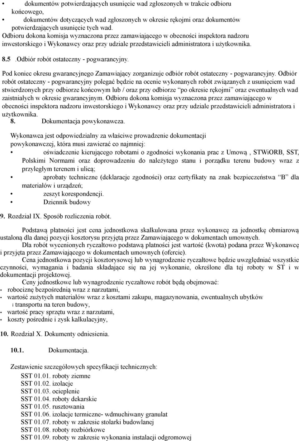 Odbiór robót ostateczny - pogwarancyjny. Pod koniec okresu gwarancyjnego Zamawiający zorganizuje odbiór robót ostateczny - pogwarancyjny.