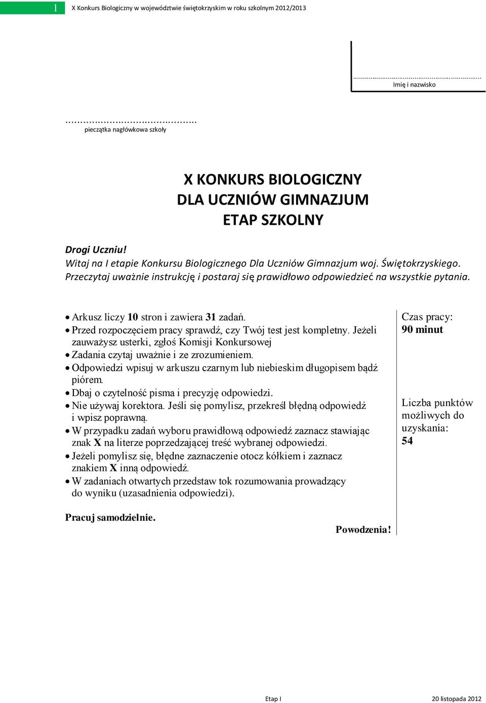 Arkusz liczy 10 stron i zawiera 31 zadań. Przed rozpoczęciem pracy sprawdź, czy Twój test jest kompletny. Jeżeli zauważysz usterki, zgłoś Komisji Konkursowej Zadania czytaj uważnie i ze zrozumieniem.