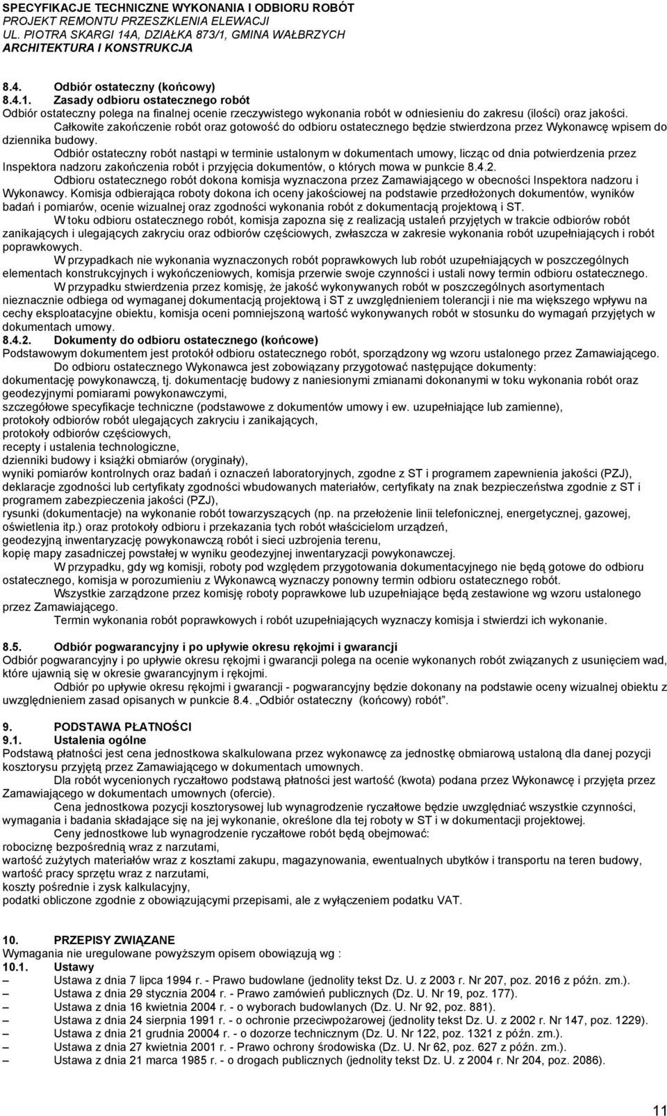 Odbiór ostateczny robót nastąpi w terminie ustalonym w dokumentach umowy, licząc od dnia potwierdzenia przez Inspektora nadzoru zakończenia robót i przyjęcia dokumentów, o których mowa w punkcie 8.4.