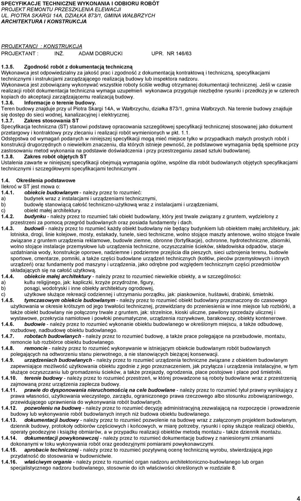 realizacją budowy lub inspektora nadzoru. Wykonawca jest zobowiązany wykonywać wszystkie roboty ściśle według otrzymanej dokumentacji technicznej.
