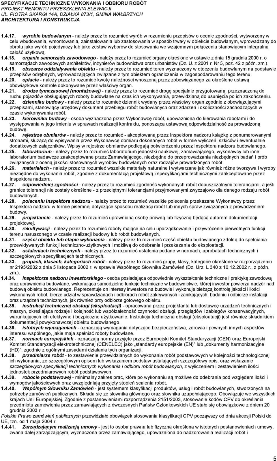 budowlanym, wprowadzany do obrotu jako wyrób pojedynczy lub jako zestaw wyborów do stosowania we wzajemnym połączeniu stanowiącym integralną całość użytkową. 1.4.18.