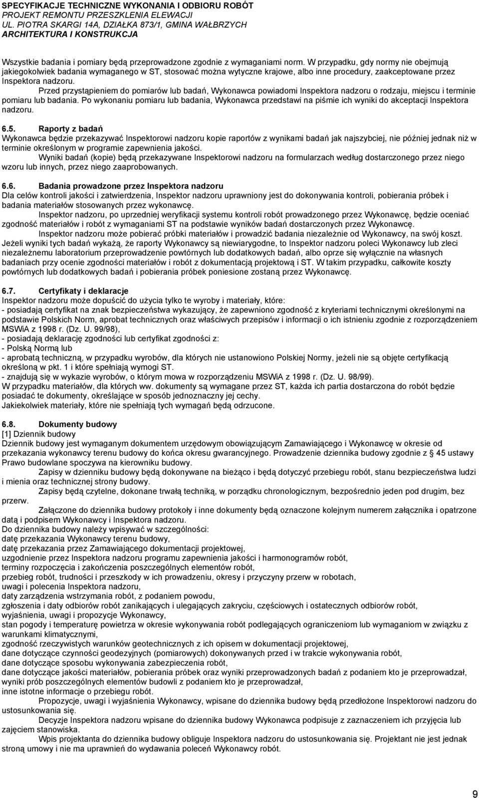 Przed przystąpieniem do pomiarów lub badań, Wykonawca powiadomi Inspektora nadzoru o rodzaju, miejscu i terminie pomiaru lub badania.
