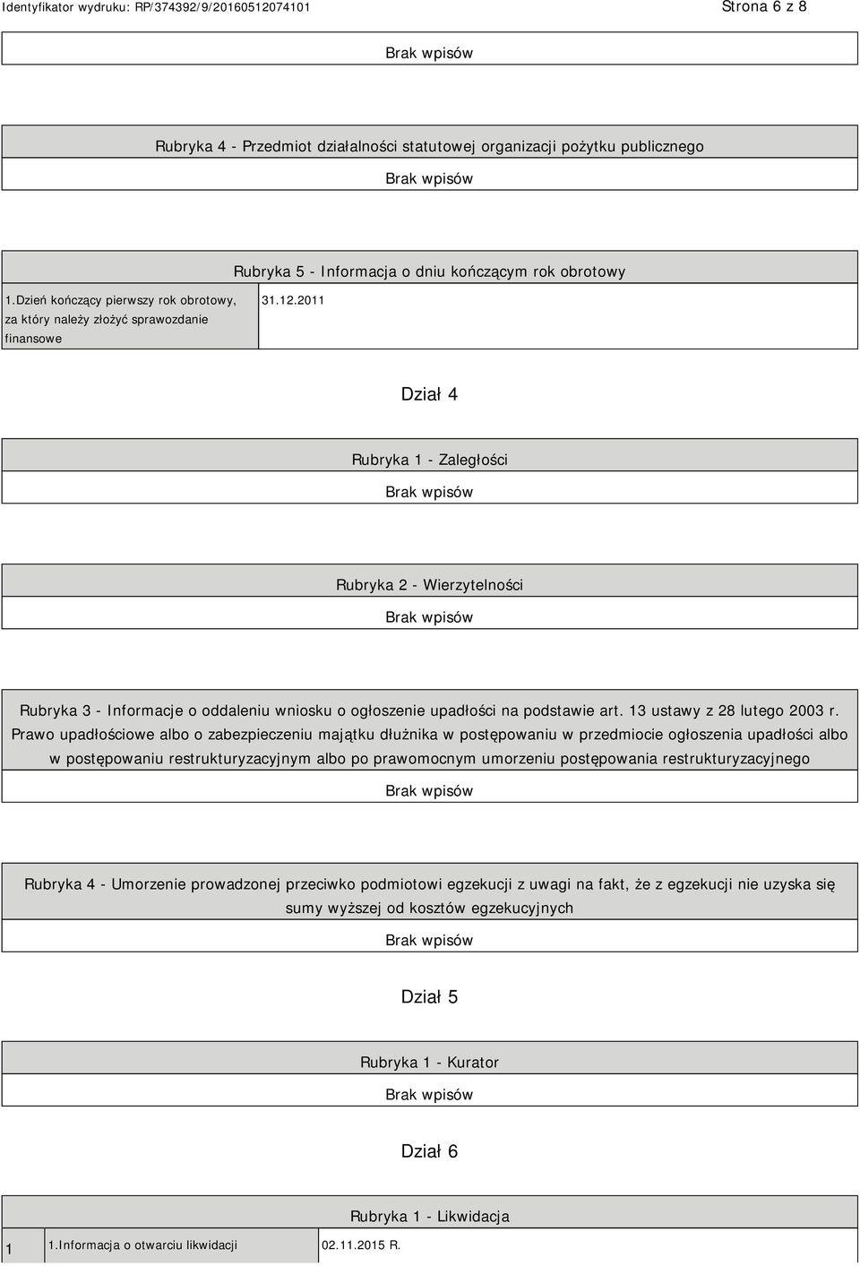 2011 Dział 4 Rubryka 1 - Zaległości Rubryka 2 - Wierzytelności Rubryka 3 - Informacje o oddaleniu wniosku o ogłoszenie upadłości na podstawie art. 13 ustawy z 28 lutego 2003 r.