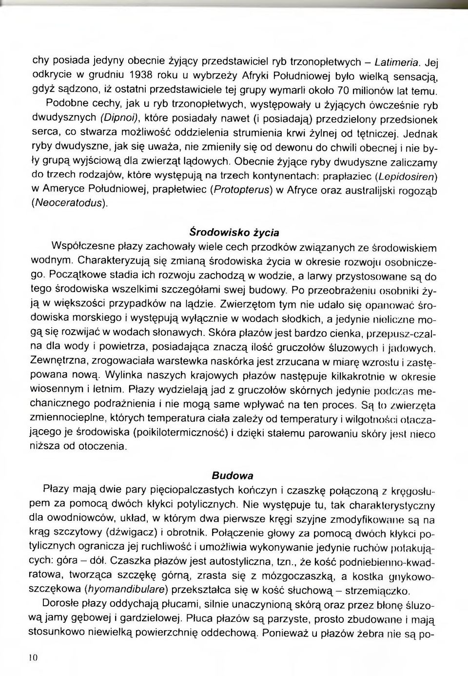 Podobne cechy, jak u ryb trzonopłetwych, występowały u żyjących ówcześnie ryb dwudysznych (Dipnoi), które posiadały nawet (i posiadają) przedzielony przedsionek serca, co stwarza możliwość