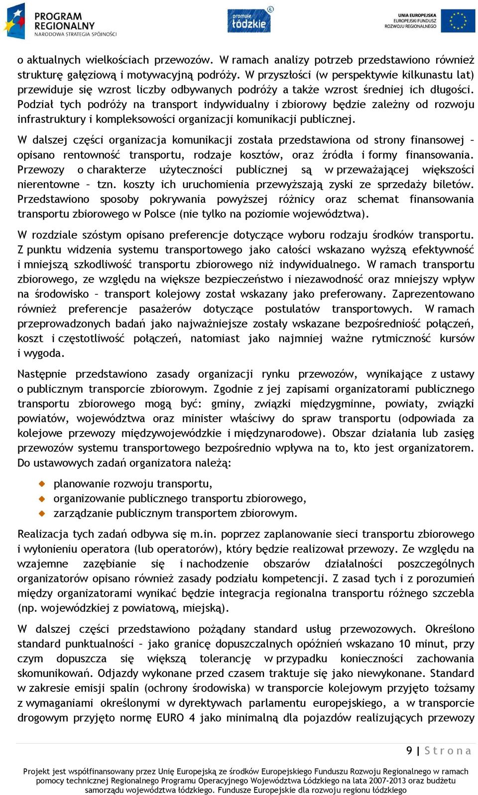 Podział tych podróży na transport indywidualny i zbiorowy będzie zależny od rozwoju infrastruktury i kompleksowości organizacji komunikacji publicznej.