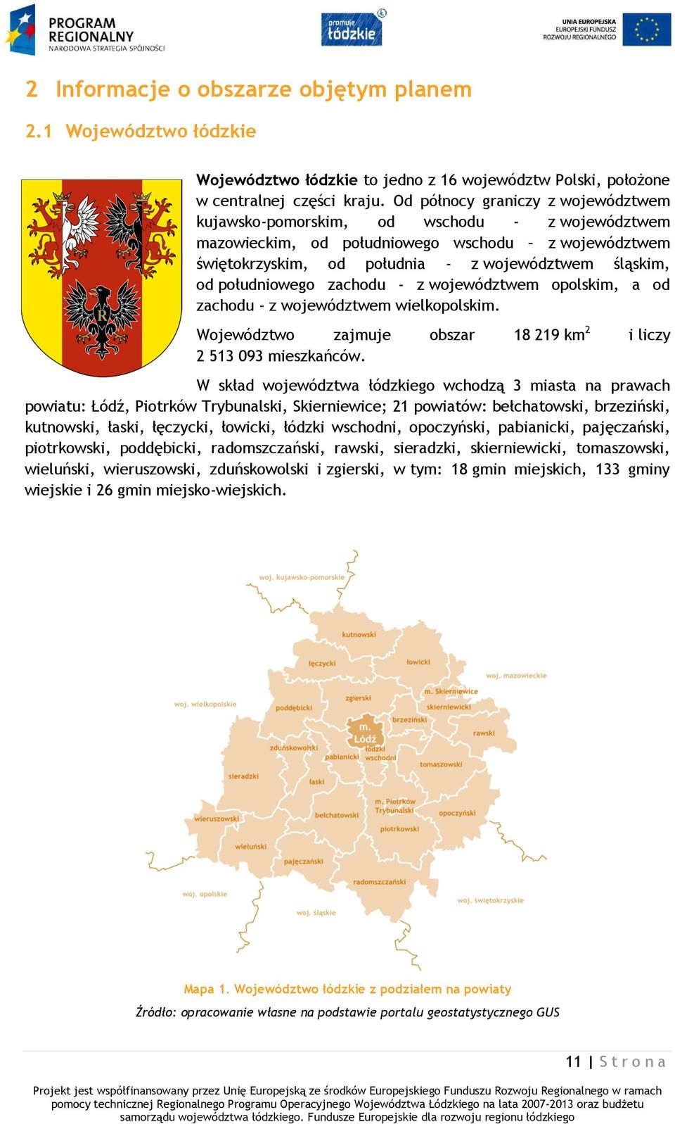 południowego zachodu - z województwem opolskim, a od zachodu - z województwem wielkopolskim. Województwo zajmuje obszar 18 219 km 2 i liczy 2 513 093 mieszkańców.