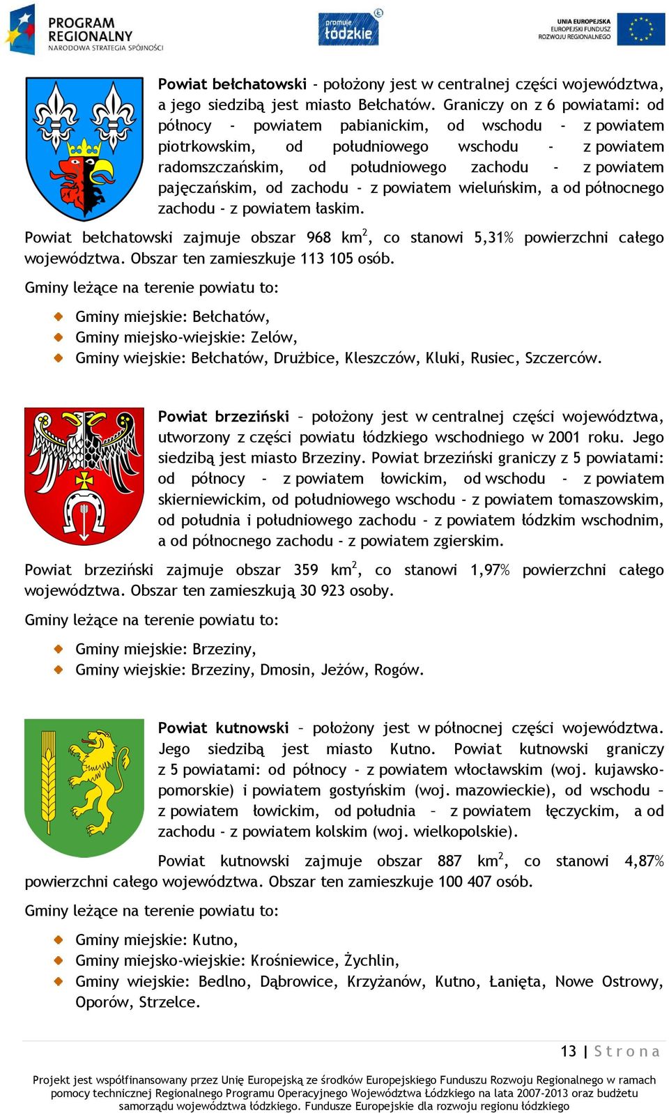 pajęczańskim, od zachodu - z powiatem wieluńskim, a od północnego zachodu - z powiatem łaskim. Powiat bełchatowski zajmuje obszar 968 km 2, co stanowi 5,31% powierzchni całego województwa.