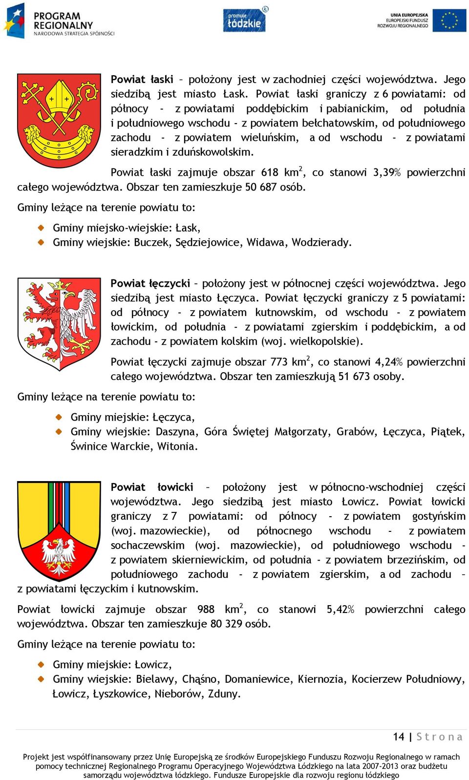 wieluńskim, a od wschodu - z powiatami sieradzkim i zduńskowolskim. Powiat łaski zajmuje obszar 618 km 2, co stanowi 3,39% powierzchni całego województwa. Obszar ten zamieszkuje 50 687 osób.