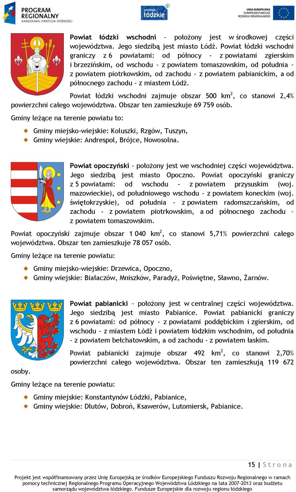 pabianickim, a od północnego zachodu - z miastem Łódź. Powiat łódzki wschodni zajmuje obszar 500 km 2, co stanowi 2,4% powierzchni całego województwa. Obszar ten zamieszkuje 69 759 osób.