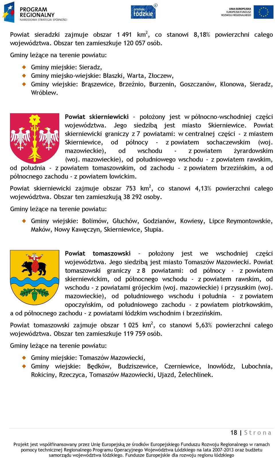 Powiat skierniewicki położony jest w północno-wschodniej części województwa. Jego siedzibą jest miasto Skierniewice.