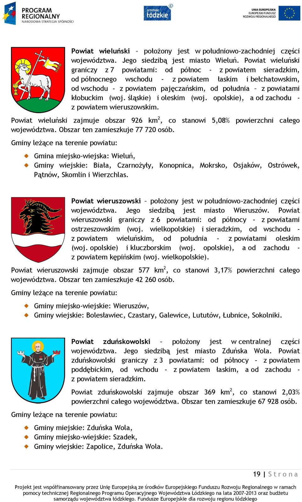 kłobuckim (woj. śląskie) i oleskim (woj. opolskie), a od zachodu - z powiatem wieruszowskim. Powiat wieluński zajmuje obszar 926 km 2, co stanowi 5,08% powierzchni całego województwa.