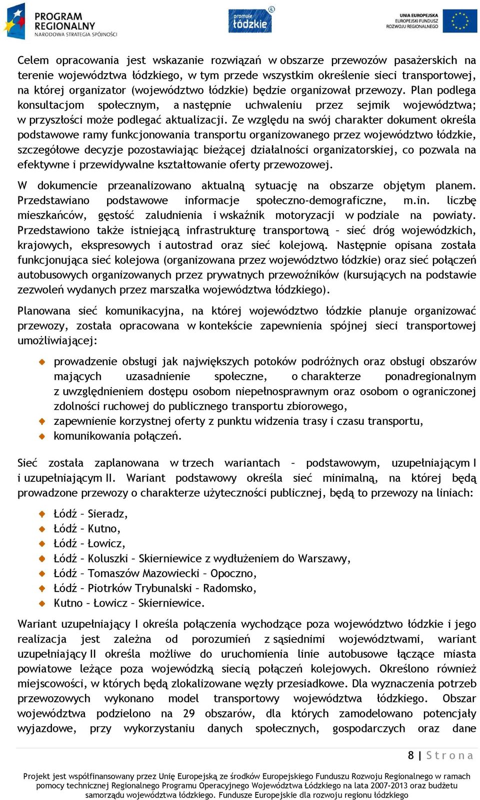 Ze względu na swój charakter dokument określa podstawowe ramy funkcjonowania transportu organizowanego przez województwo łódzkie, szczegółowe decyzje pozostawiając bieżącej działalności