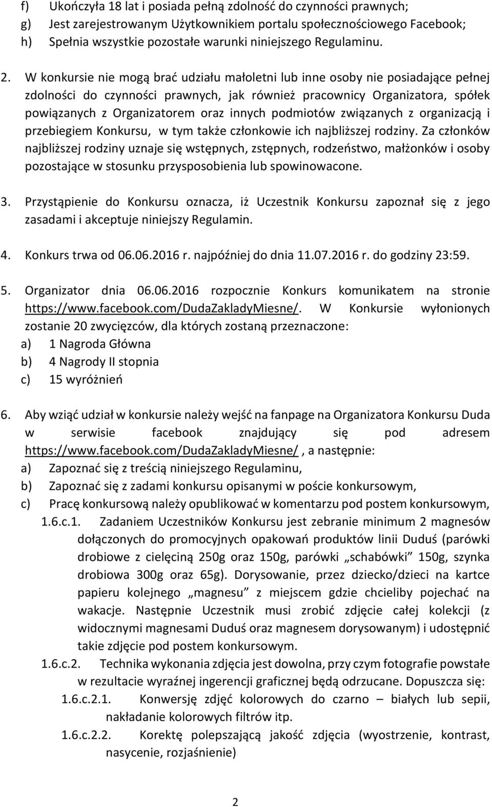 W konkursie nie mogą brać udziału małoletni lub inne osoby nie posiadające pełnej zdolności do czynności prawnych, jak również pracownicy Organizatora, spółek powiązanych z Organizatorem oraz innych