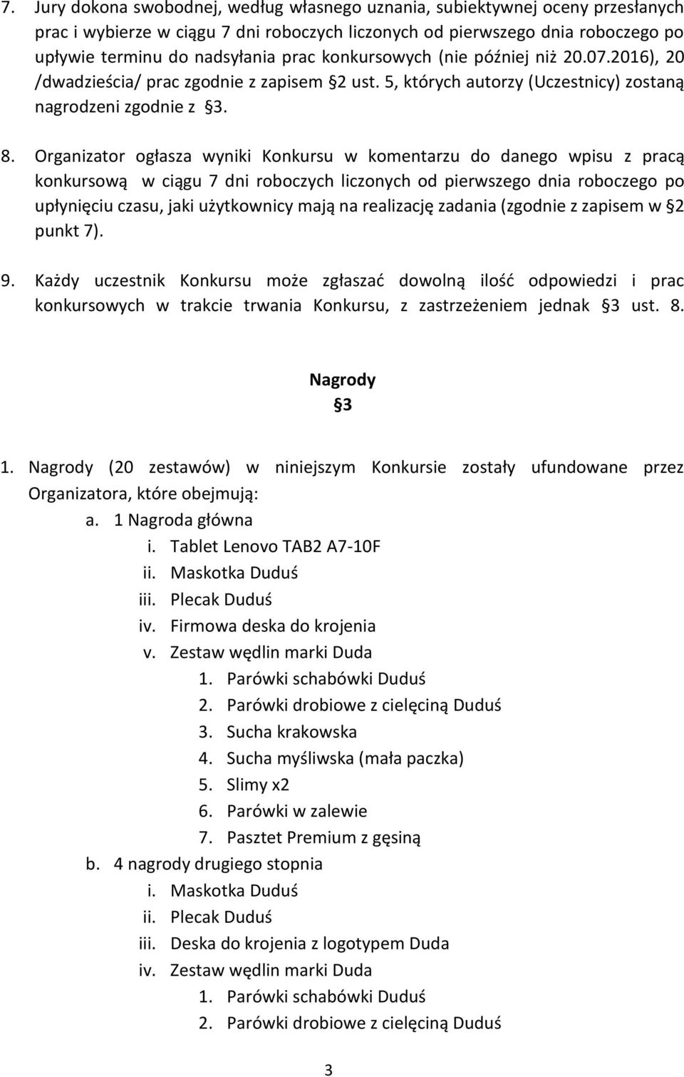 Organizator ogłasza wyniki Konkursu w komentarzu do danego wpisu z pracą konkursową w ciągu 7 dni roboczych liczonych od pierwszego dnia roboczego po upłynięciu czasu, jaki użytkownicy mają na
