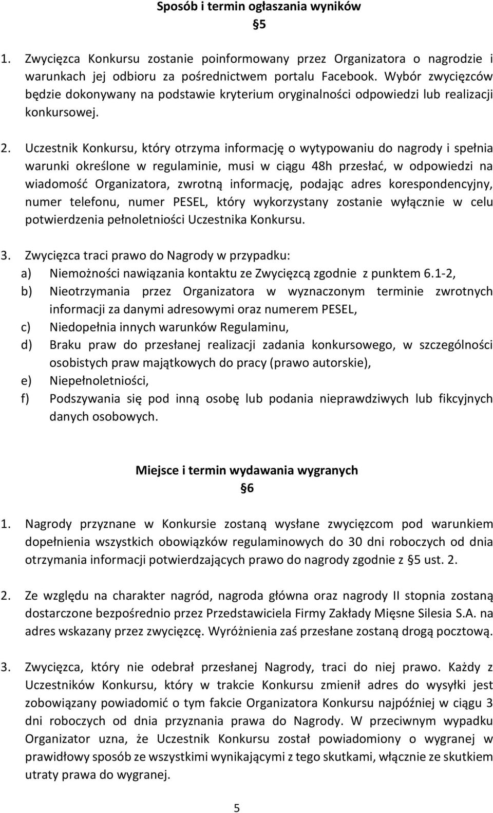 Uczestnik Konkursu, który otrzyma informację o wytypowaniu do nagrody i spełnia warunki określone w regulaminie, musi w ciągu 48h przesłać, w odpowiedzi na wiadomość Organizatora, zwrotną informację,