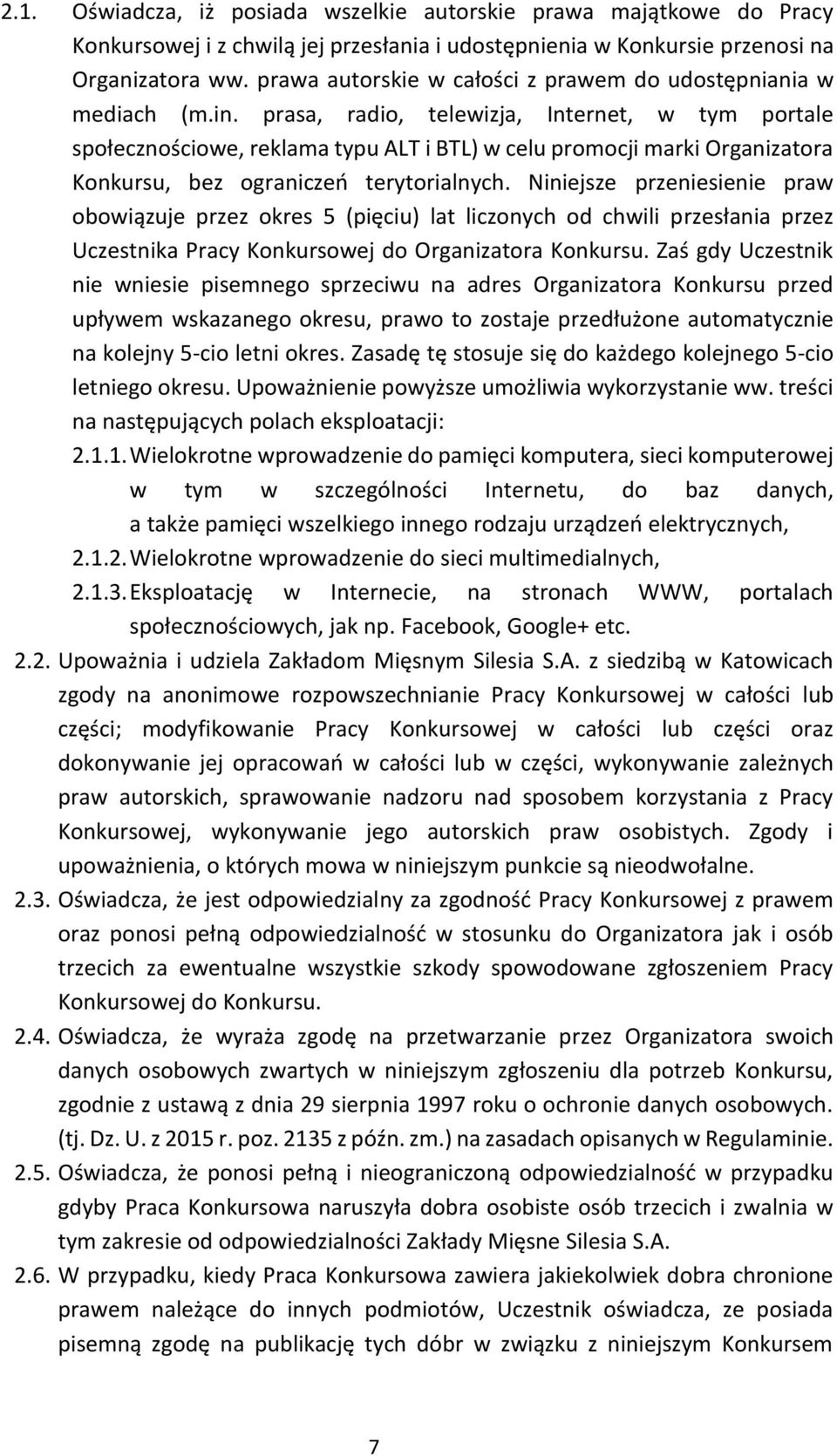 prasa, radio, telewizja, Internet, w tym portale społecznościowe, reklama typu ALT i BTL) w celu promocji marki Organizatora Konkursu, bez ograniczeń terytorialnych.
