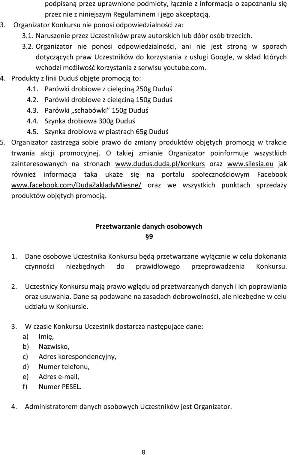 Organizator nie ponosi odpowiedzialności, ani nie jest stroną w sporach dotyczących praw Uczestników do korzystania z usługi Google, w skład których wchodzi możliwość korzystania z serwisu youtube.