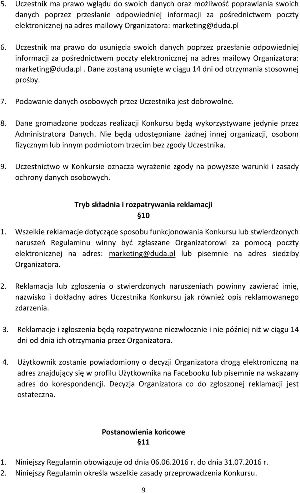 7. Podawanie danych osobowych przez Uczestnika jest dobrowolne. 8. Dane gromadzone podczas realizacji Konkursu będą wykorzystywane jedynie przez Administratora Danych.