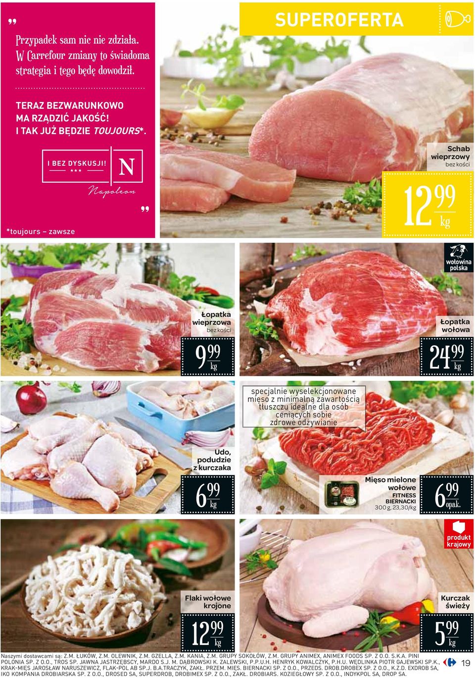 ceniących sobie zdrowe odżywianie Udo, podudzie z kurczaka 6 Mięso mielone wołowe FITNESS BIERNACKI 300 g, 23,30/ 6 Flaki wołowe krojone 12 Naszymi dostawcami są: Z.M. ŁUKÓW, Z.M. OLEWNIK, Z.M. GZELLA, Z.