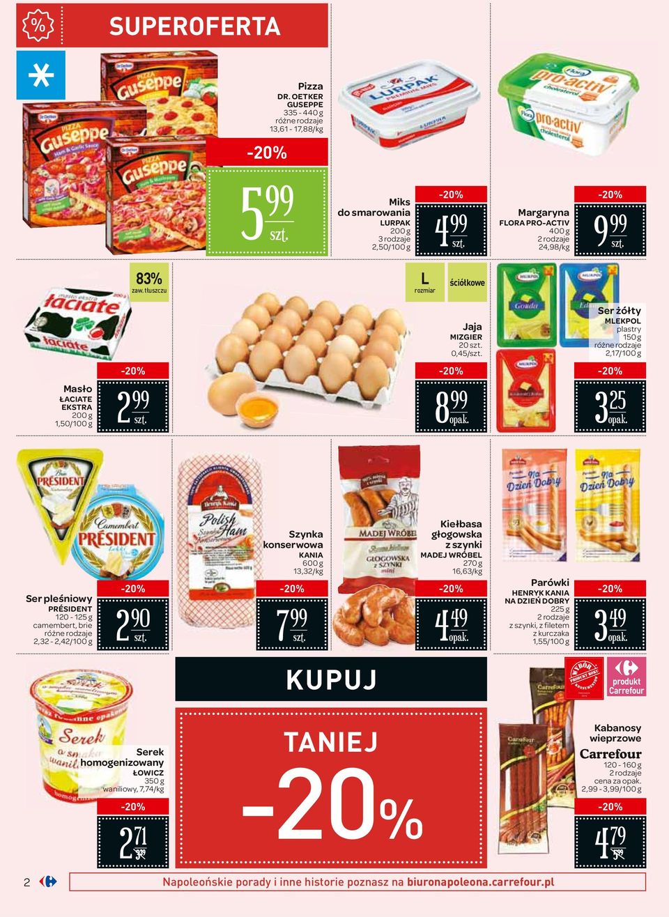 2,32-2,42/100 g 2 90 Szynka konserwowa KANIA 600 g 13,32/ 7 Kiełbasa głogowska z szynki MADEJ WRÓBEL 270 g 16,63/ 4 49 Parówki HENRYK KANIA NA DZIEŃ DOBRY 225 g 2 rodzaje z szynki, z filetem z