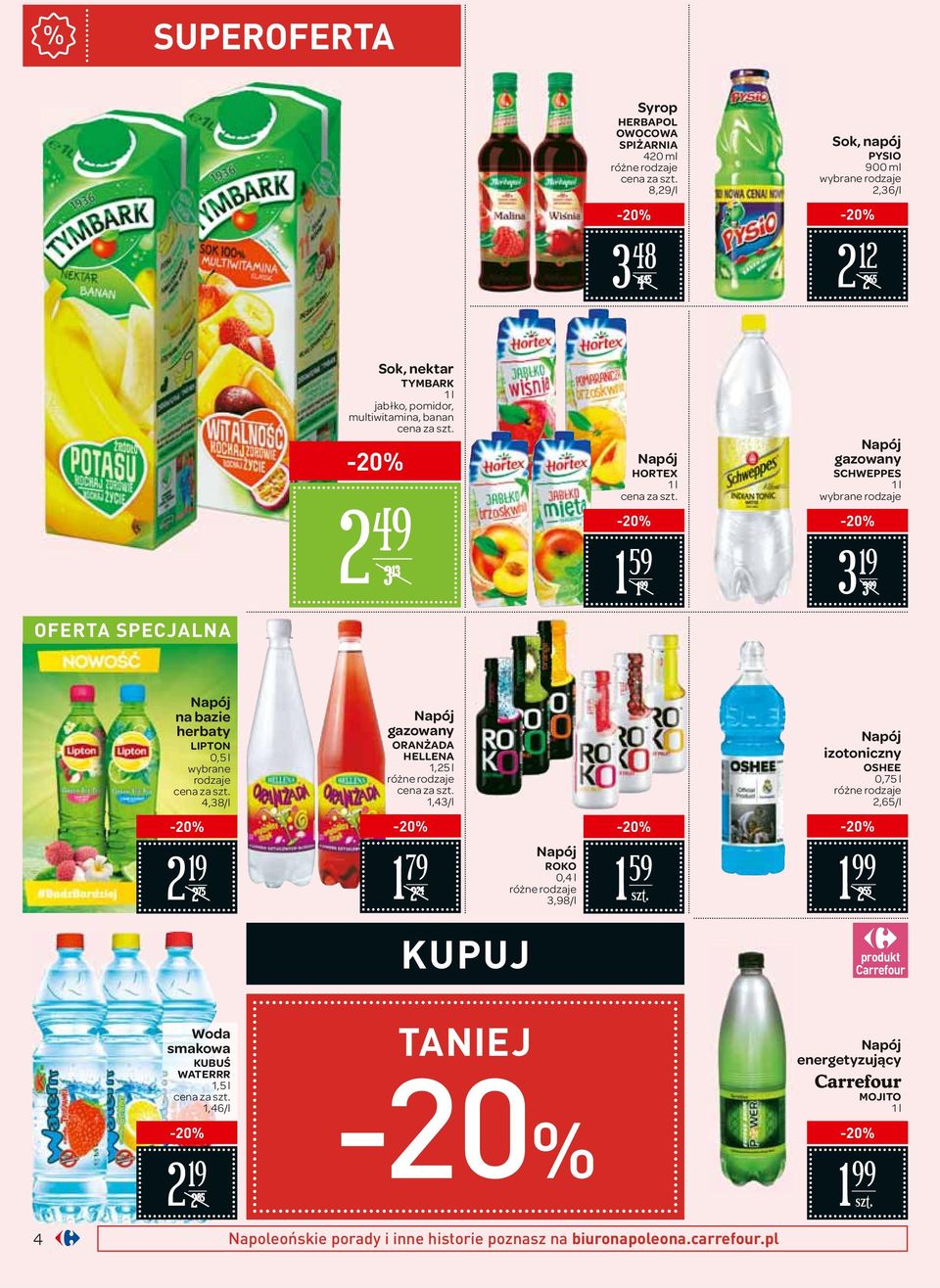 wybrane rodzaje cena za 4,38/l Napój gazowany ORANŻADA HELLENA 1,25 l cena za 1,43/l Napój izotoniczny OSHEE 0,75 l 2,65/l 2 19 2 75 1 79 2 24 Napój ROKO 0,4 l 3,98/l 1 59 1 2 55