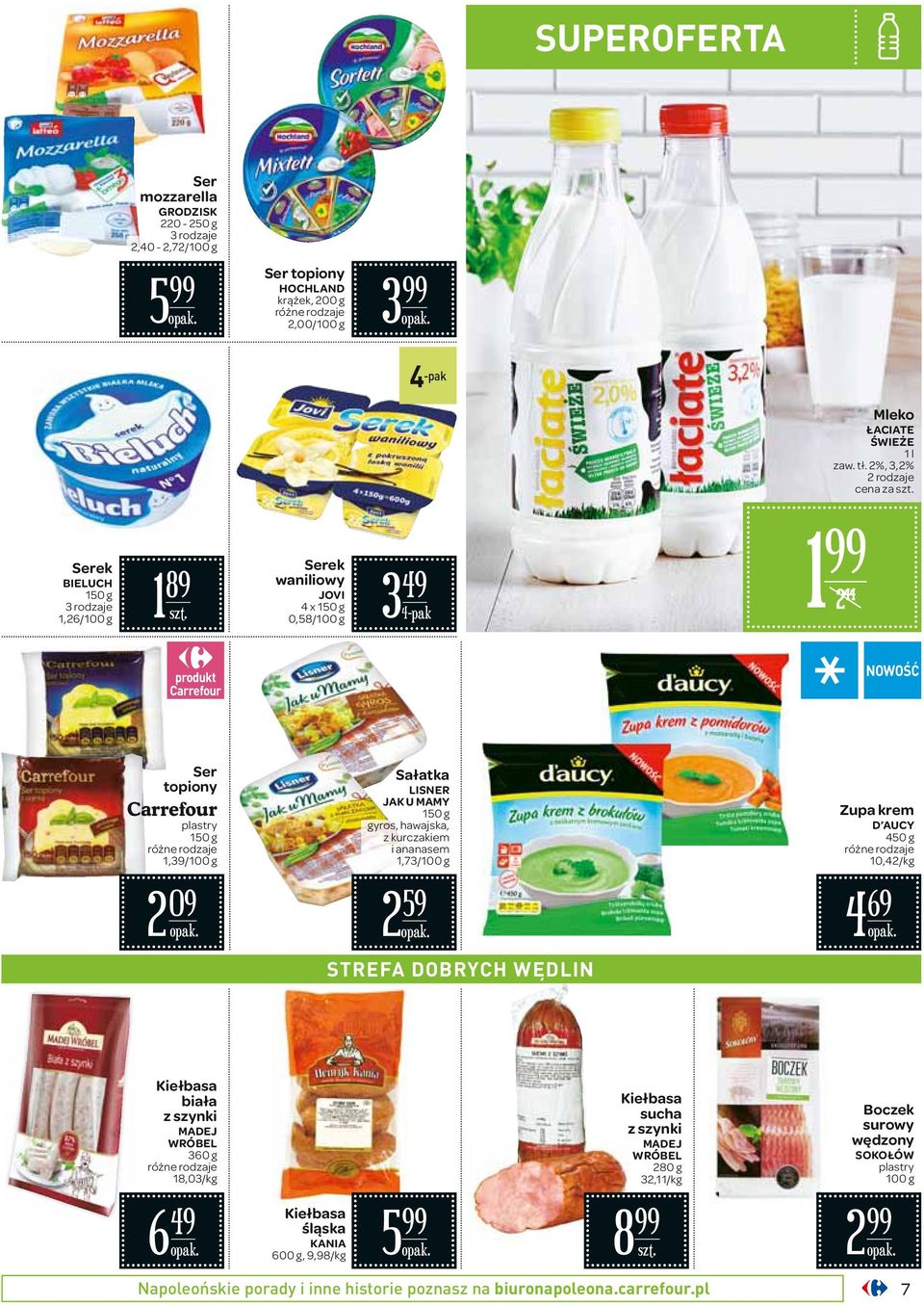Sałatka LISNER JAK U MAMY 150 g gyros, hawajska, z kurczakiem i ananasem 1,73/100 g 2 59 STREFA DOBRYCH WĘDLIN Zupa krem D AUCY 450 g 10,42/ 4 69 Kiełbasa biała z szynki MADEJ WRÓBEL 360