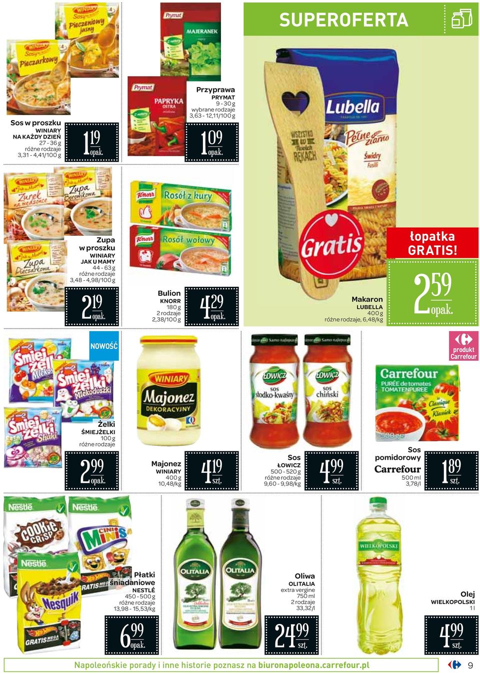 59 NOWOŚĆ Żelki ŚMIEJŻELKI 100 g 2 Majonez WINIARY 400 g 10,48/ 4 19 Sos ŁOWICZ 500-520 g 9,60-9,98/ 4 Sos pomidorowy 500 ml 3,78/l 1 89 Płatki śniadaniowe